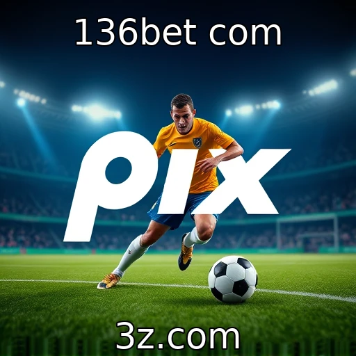 136bet com | Apenas um clique: como o Pix transforma suas apostas esportivas